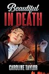 Beautiful in Death by Caroline  Taylor