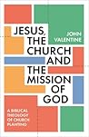 Jesus, the Church and the Mission of God: A Biblical Theology of Church Planting