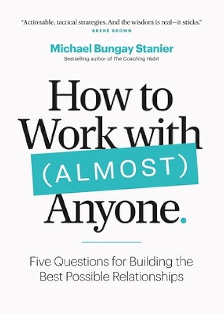 How to Work with (Almost) Anyone: Five Questions for Building the Best Possible Relationships