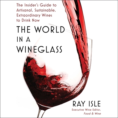 The World in a Wineglass: The Insider's Guide to Artisanal, Sustainable, Extraordinary Wines to Drink Now