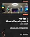 Godot 4 Game Development Cookbook: Over 50 solid recipes for building high-quality 2D and 3D games with improved performance