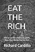 EAT THE RICH: How to Get Mo...