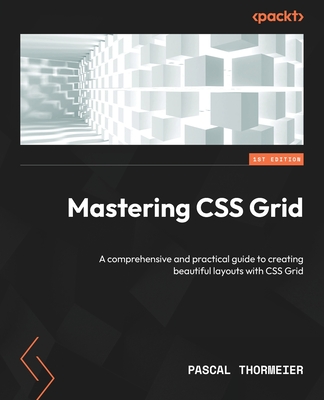 Mastering CSS Grid: A comprehensive and practical guide to creating beautiful layouts with CSS Grid (Paperback)