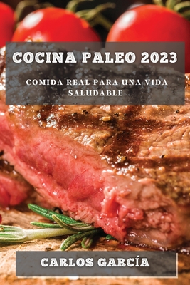 Cocina Paleo 2023: Comida Real para una Vida Saludable (Spanish Edition)