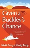 Given a Buckley's Chance by Nikki  Perry and Kirsty Roby