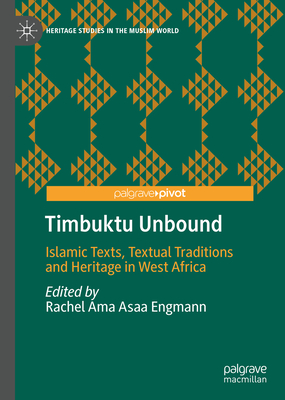 Timbuktu Unbound: Islamic Texts, Textual Traditions and Heritage in West Africa (Heritage Studies in the Muslim World)