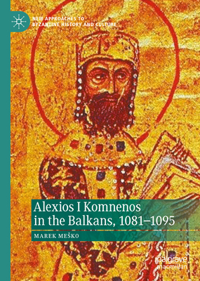 Alexios I Komnenos in the Balkans, 1081–1095 (Hardcover)