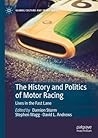 The History and Politics of Motor Racing: Lives in the Fast Lane (Global Culture and Sport Series)