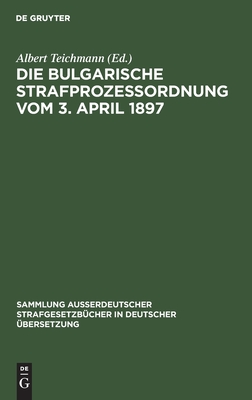 Die Bulgarische Strafprozessordnung vom 3. April 1897 (Sammlung außerdeutscher Strafgesetzbücher in deutscher Übersetzung, 17) (German Edition)