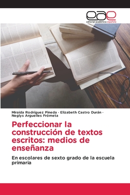 Perfeccionar la construcción de textos escritos: medios de enseñanza: En escolares de sexto grado de la escuela primaria (Spanish Edition)