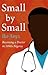 Small by Small: Becoming a ...