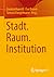 Stadt. Raum. Institution