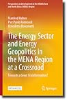 The Energy Sector and Energy Geopolitics in the MENA Region at a Crossroad: Towards a Great Transformation? (Perspectives on Development in the Middle East and North Africa (MENA) Region)