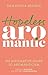 Hopeless Aromantic: An Affirmative Guide to Aromanticism