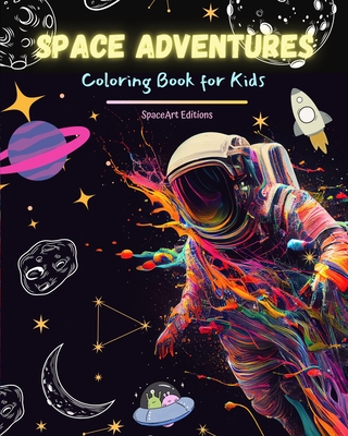 Space Adventures - Coloring Book for Kids - Fun Collection of Space Designs: Planets, Astronauts, Aliens and Much More!: Children Will Enhance Their Creativity and Have Fun Exploring Outer Space