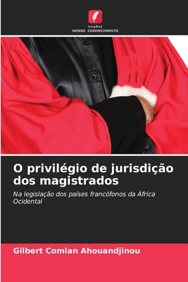 O privilégio de jurisdição dos magistrados: Na legislação dos países francófonos da África Ocidental (Portuguese Edition)