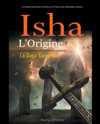 Isha: L'Origine: La Saga Complète: Un Passionnant Roman d'Aventure, de Fiction et de Mythologie Ancienne (French Edition)