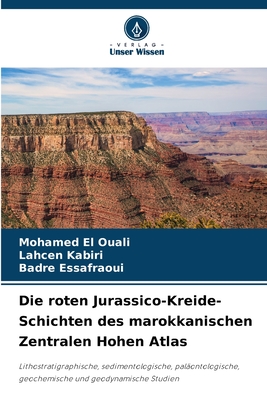 Die roten Jurassico-Kreide-Schichten des marokkanischen Zentralen Hohen Atlas: Lithostratigraphische, sedimentologische, paläontologische, geochemische und geodynamische Studien (German Edition)