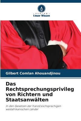 Das Rechtsprechungsprivileg von Richtern und Staatsanwälten: In den Gesetzen der französischsprachigen westafrikanischen Länder (German Edition)