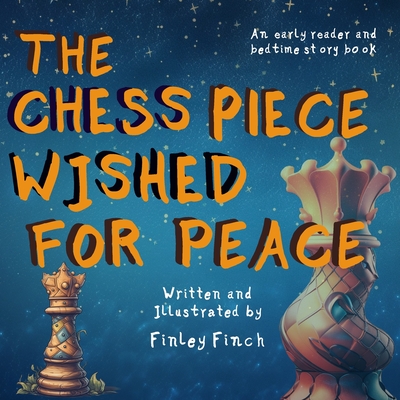 The Chess Piece Wished For Peace: A Finley Finch Early Reader and Bedtime Storybook