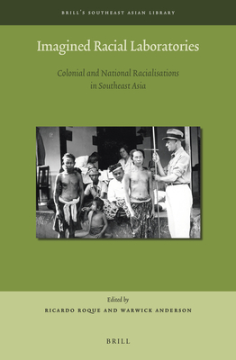 Imagined Racial Laboratories: Colonial and National Racialisations in Southeast Asia (Brill's Southeast Asian Library, 10)