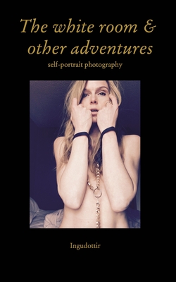 The White Room & Other Adventures: Self-Portrait Photography