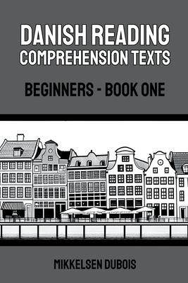 Danish Reading Comprehension Texts: Beginners - Book One (Danish Reading Comprehension Texts for Beginners)