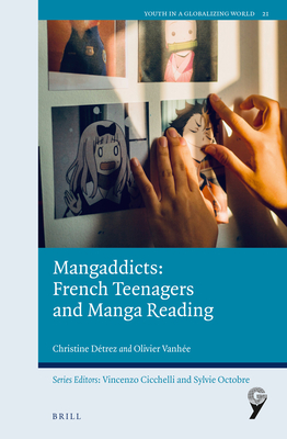Mangaddicts: French Teenagers and Manga Reading (Youth in a Globalizing World, 21)