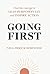 Going First: Finding the Courage to Lead Purposefully and Inspire Action