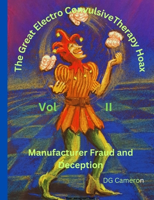 The Great Electro Convulsive Therapy Hoax Volume II: Manufacturer Fraud and Deception (The Great Electro Convulsive Therapy Hoax (Manufacturer Fraud and Deception) Volume I)