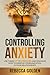 Controlling Anxiety: Use Th...