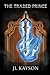The Traded Prince by Jl Kayson The Traded Prince by Jl Kayson