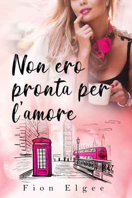 Non ero pronta per l'amore (Italian Edition)