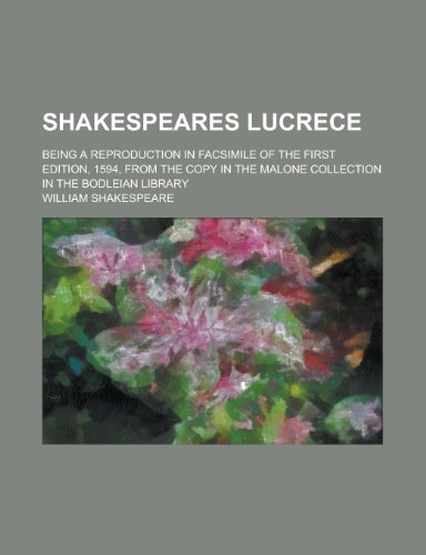 Shakespeares Lucrece; Being a Reproduction in Facsimile of the First Edition, 1594, from the Copy in the Malone Collection in the Bodleian Library