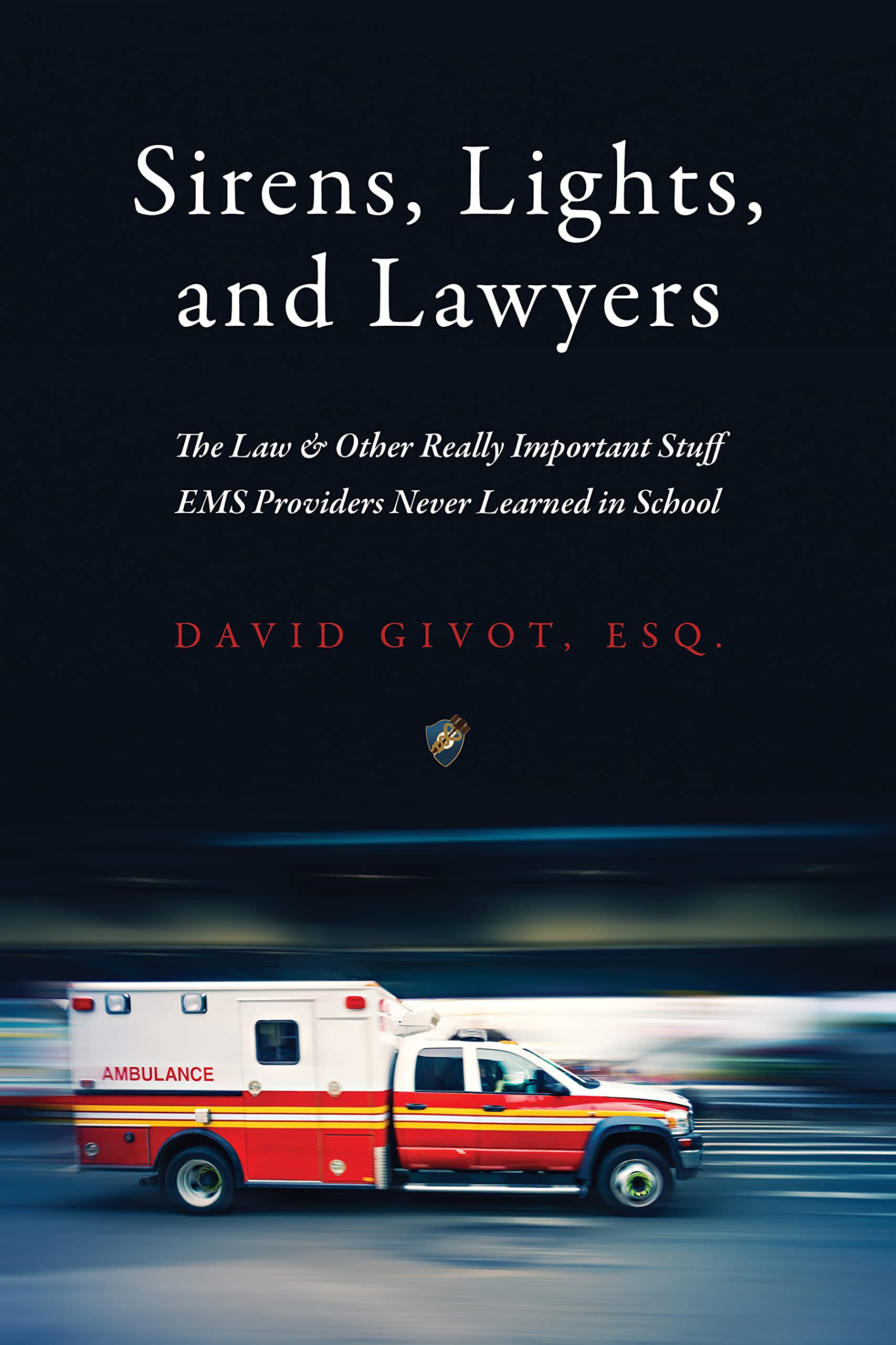 Sirens, Lights, and Lawyers: The Law & Other Really Important Stuff EMS Providers Never Learned in School