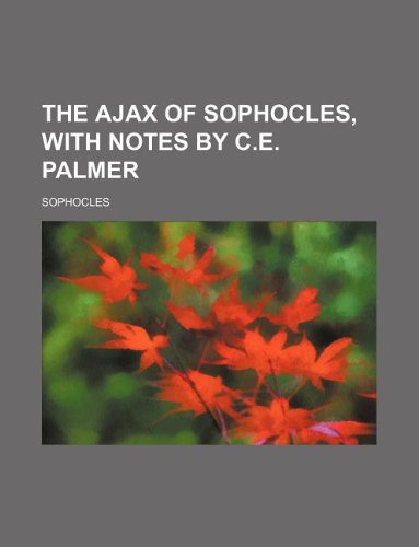 The Ajax of Sophocles, with notes by C.E. Palmer