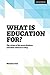 What is Education for?: The View of the Great Thinkers and Their Relevance Today