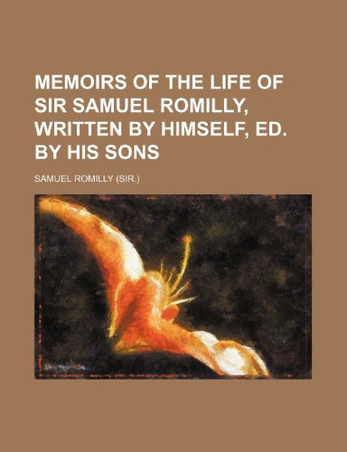 Memoirs of the life of sir Samuel Romilly, written by himself, ed. by his sons (Paperback)