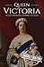 Queen Victoria: A Life from Beginning to End (Biographies of British Royalty)