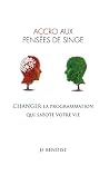 ACCRO AUX PENSÉES DE SINGE: Changer la programmation qui sabote votre vie (French Edition)