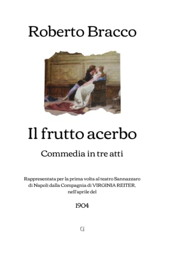 Il frutto acerbo: Commedia in tre atti (1904) (Italian Edition)