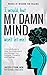 I Would, but My DAMN MIND Won't Let Me! by Jacqui Letran