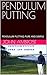 PENDULUM PUTTING : PENDULUM PUTTING PURE AND SIMPLE