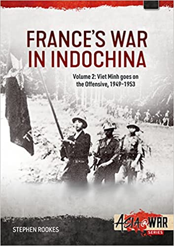 France’s War in Indochina: Volume 2: Viet Minh goes on the Offensive, 1949-1953