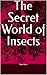 The Secret World of Insects