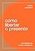 Como libertar o presente by Andre Carvalhal