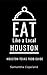 Eat Like a Local-Huston: Samantha Copeland’s Guide to Good Eats and Good Times! Eat, Party and Play Like a Local (Eat Like a Local- Texas Cities)