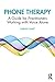 Phone Therapy: A Guide for Practitioners Working with Voice Alone
