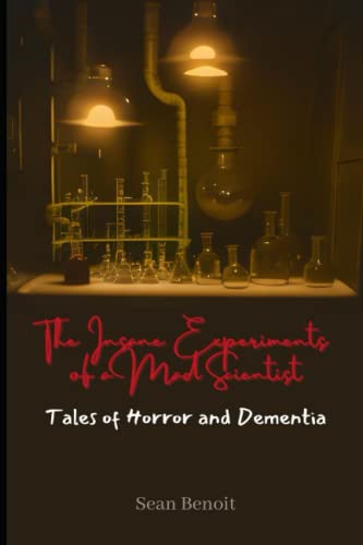 The Insane Experiments of a Mad Scientist: Tales of Horror and Dementia (Paperback)