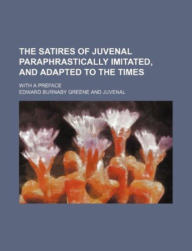 The satires of Juvenal paraphrastically imitated, and adapted to the times; With a preface (Paperback)